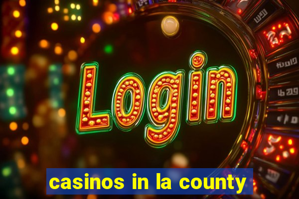 casinos in la county