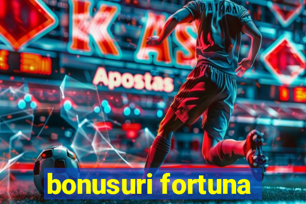 bonusuri fortuna