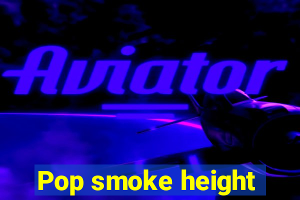 Pop smoke height