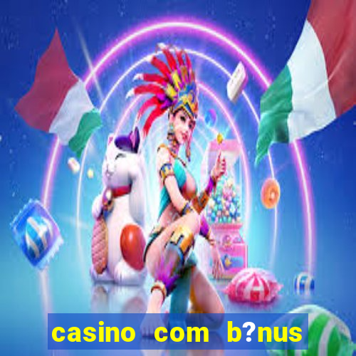 casino com b?nus de boas vindas