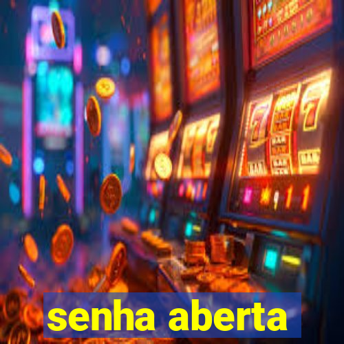 senha aberta