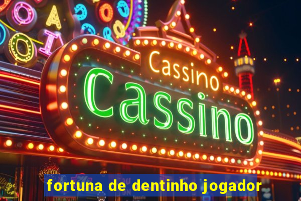 fortuna de dentinho jogador