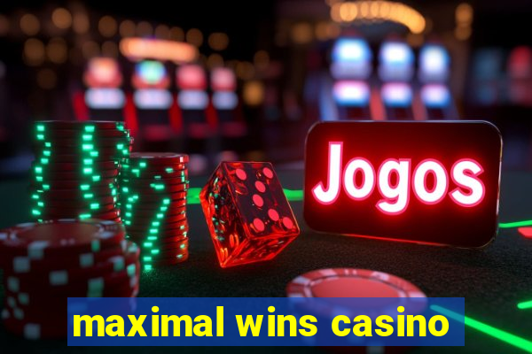 maximal wins casino