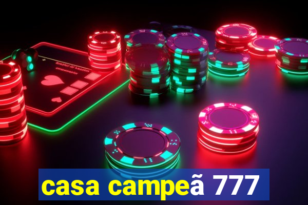 casa campeã 777