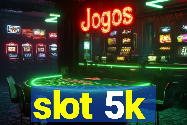 slot 5k