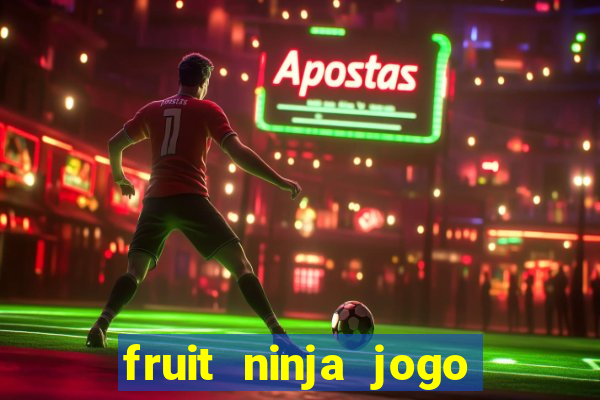 fruit ninja jogo de aposta