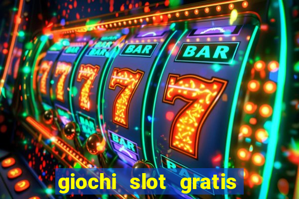 giochi slot gratis senza scaricare