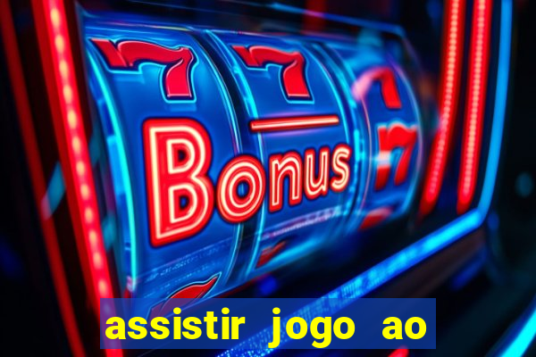 assistir jogo ao vivo internet