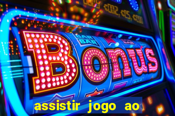 assistir jogo ao vivo internet