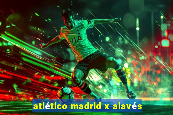 atlético madrid x alavés