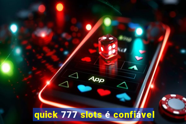 quick 777 slots é confiável