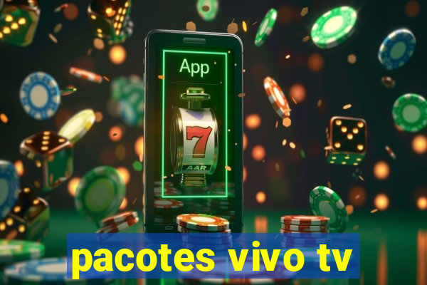 pacotes vivo tv