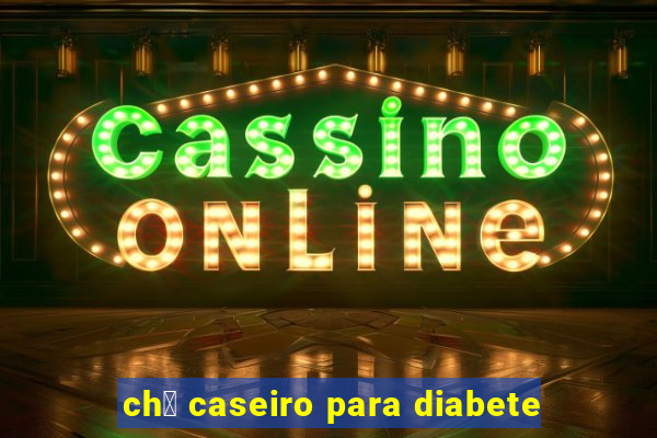 ch谩 caseiro para diabete