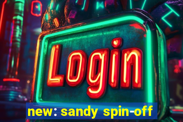 new: sandy spin-off