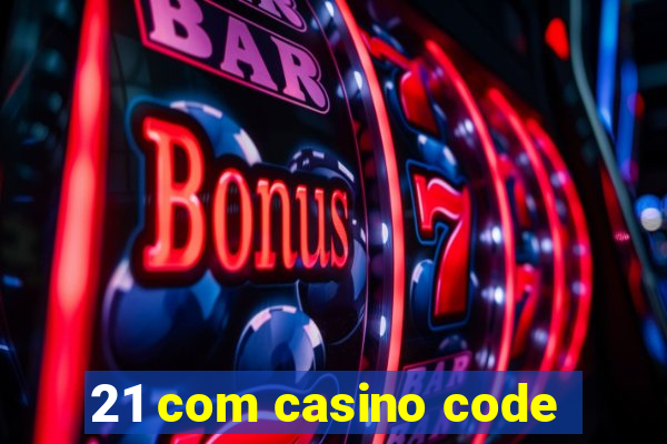 21 com casino code