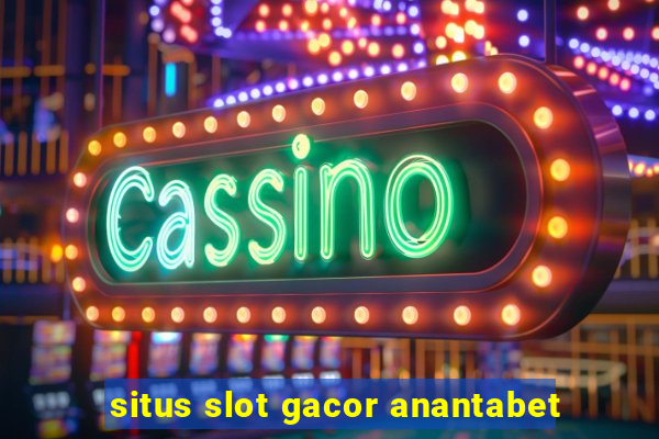 situs slot gacor anantabet