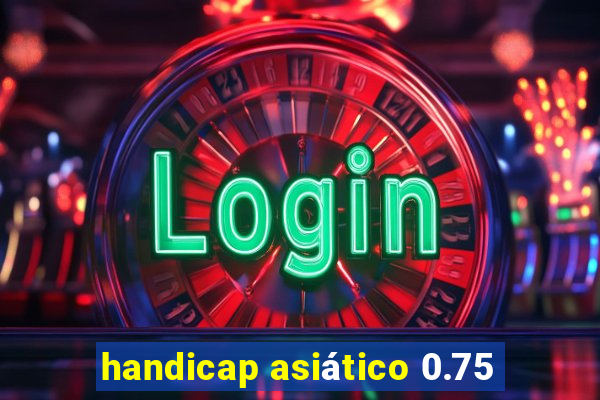 handicap asiático 0.75