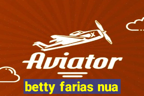 betty farias nua