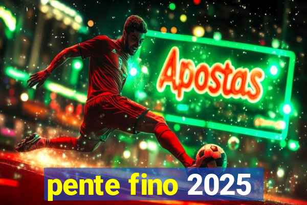 pente fino 2025