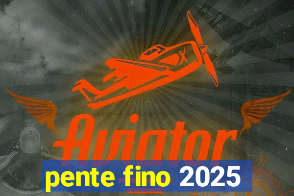 pente fino 2025