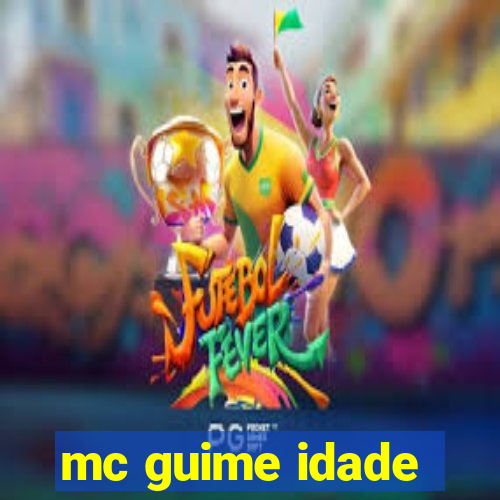 mc guime idade