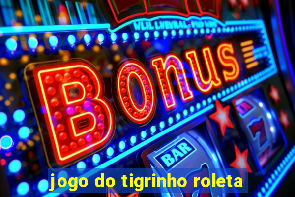 jogo do tigrinho roleta