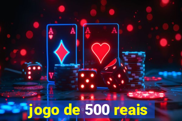 jogo de 500 reais