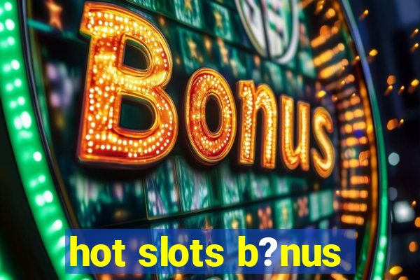 hot slots b?nus