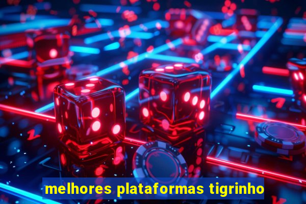 melhores plataformas tigrinho