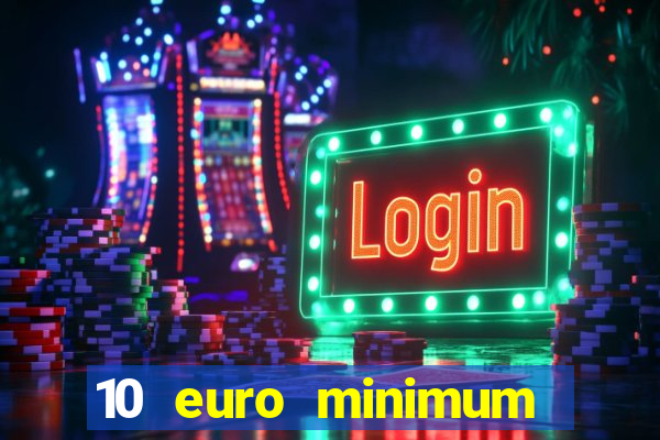 10 euro minimum deposit casino