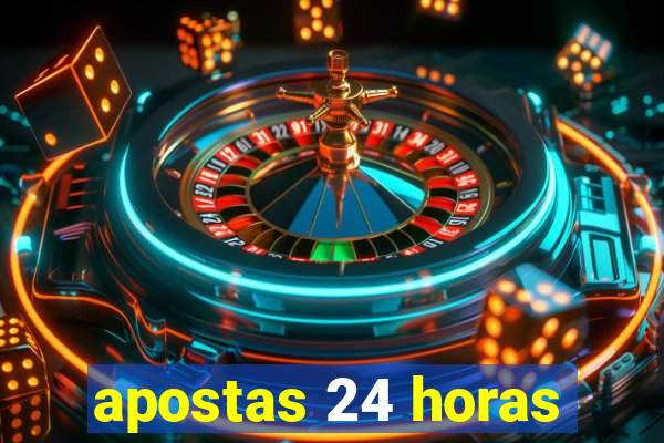 apostas 24 horas