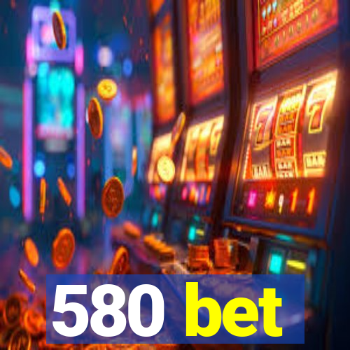 580 bet