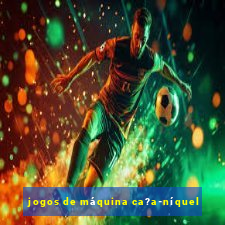 jogos de máquina ca?a-níquel