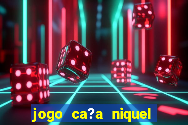 jogo ca?a niquel online gratis