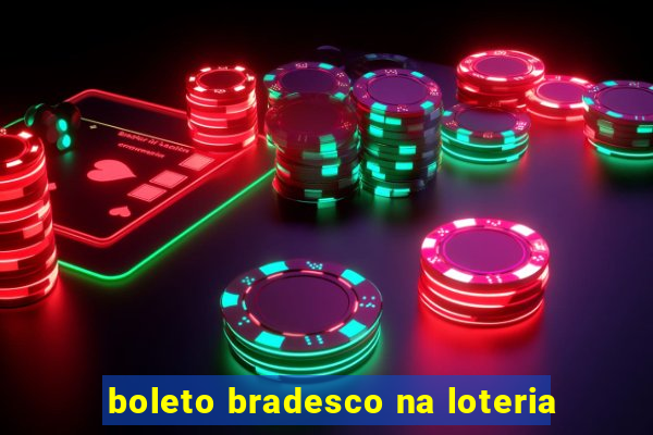 boleto bradesco na loteria