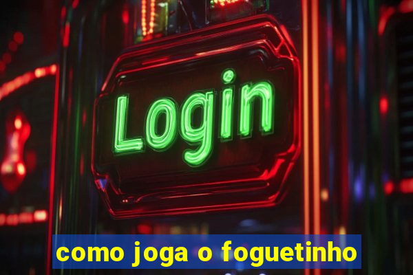 como joga o foguetinho