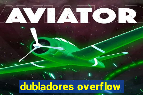 dubladores overflow