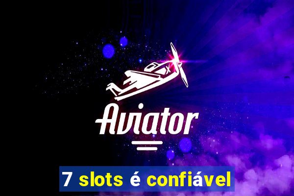 7 slots é confiável