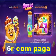 6r com paga