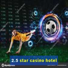 2.5 star casino hotel