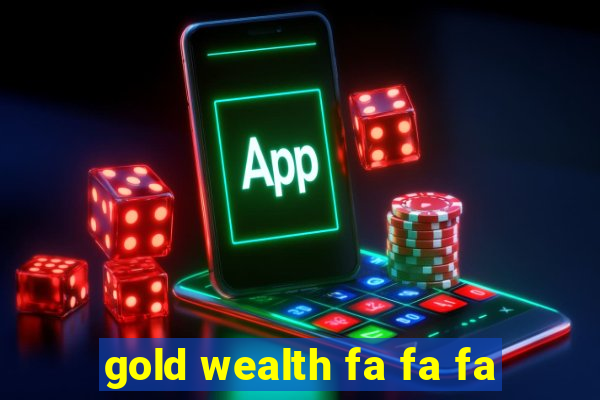 gold wealth fa fa fa