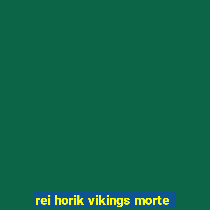 rei horik vikings morte