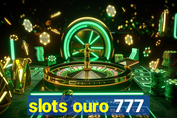 slots ouro 777