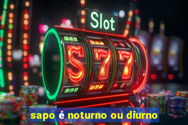 sapo é noturno ou diurno