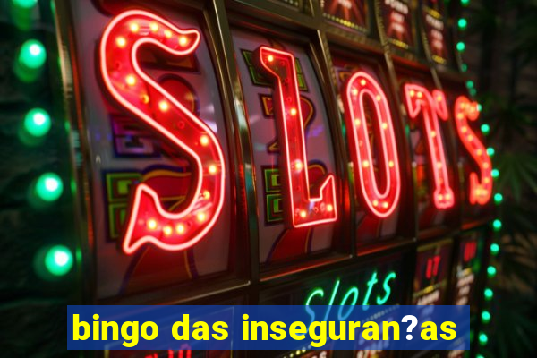 bingo das inseguran?as