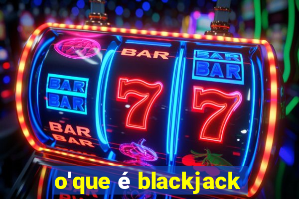 o'que é blackjack