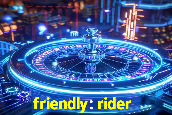 friendly: rider