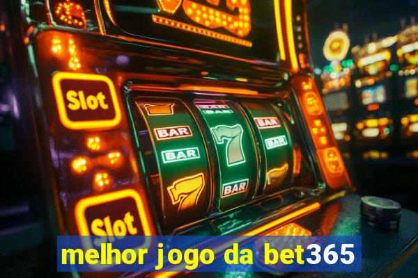 melhor jogo da bet365