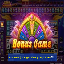 cinema jua garden programa莽茫o