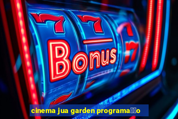 cinema jua garden programa莽茫o